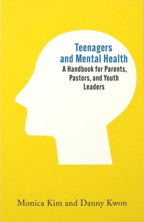 Teenagers and Mental Health: A Handbook for Parents, Pastors, and Youth Leaders - Kim, Monica; Kwon, Danny - 9781645075516