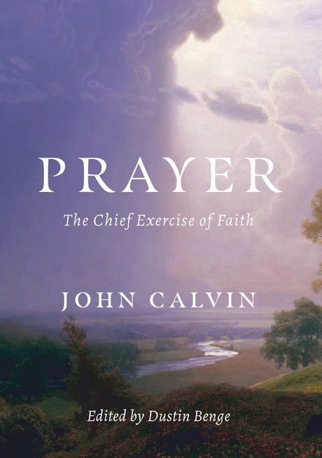 Prayer: The Chief Exercise of Faith - Calvin, John; Benge, Dustin - 9781989174746