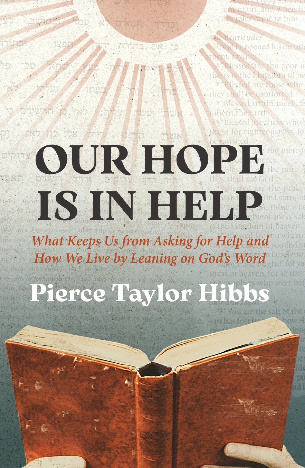 Our Hope Is in Help: What Keeps Us from Asking for Help and How We Live by Leaning on God's Word - Hibbs, Pierce Taylor - 9781527113657