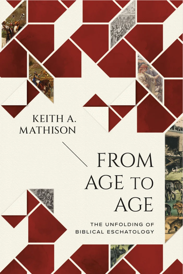 From Age to Age The Unfolding of Biblical Eschatology - Mathison, Keith - 9781642897050