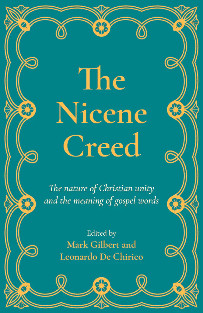 The Nicene Creed: The nature of Christian unity and the meaning of gospel words - Gilbert, Mark; De Chirico, Leonardo - 9781922980397