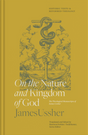 On the Nature and Kingdom of God: The Theological Manuscripts of James Ussher
Ussher, James; Perkins, Harrison (translated and edited by); Rester, Todd (series editor)