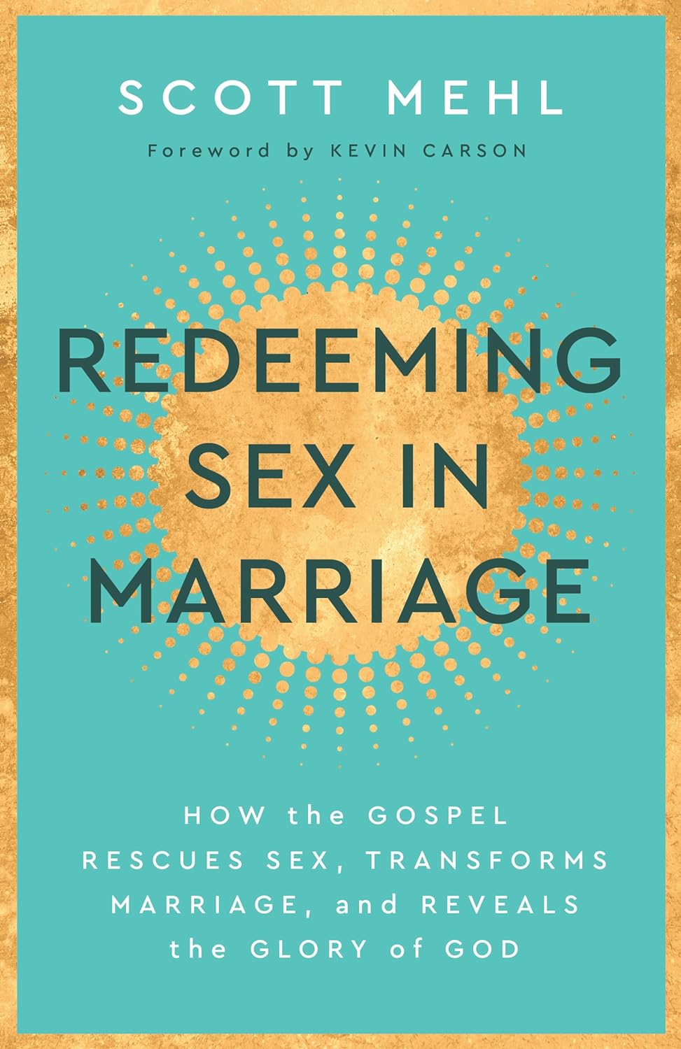Redeeming Sex in Marriage: How the Gospel Rescues Sex, Transforms Marriage, and Reveals the Glory of God - Mehl, Scott - 9781629959573