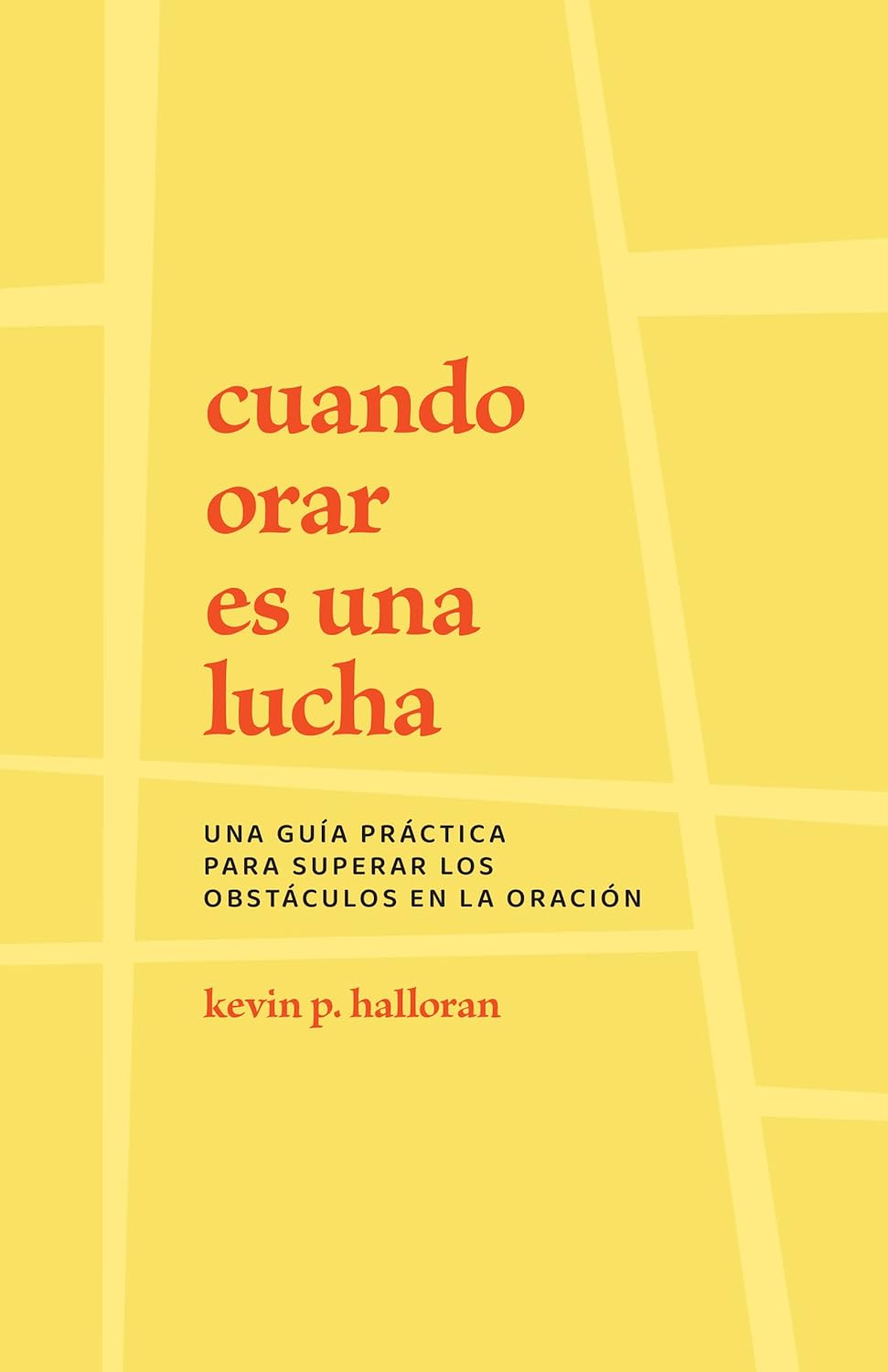 Cuando Orar Es Una Lucha: Una Guía Práctica Para Superar Los Obstáculos En La Oración - Halloran, Kevin P - 9781629958026