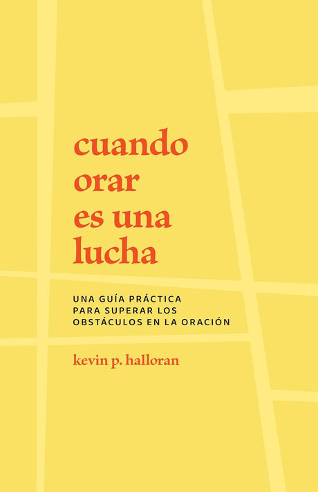 Cuando Orar Es Una Lucha: Una Guía Práctica Para Superar Los Obstáculos En La Oración - Halloran, Kevin P - 9781629958026