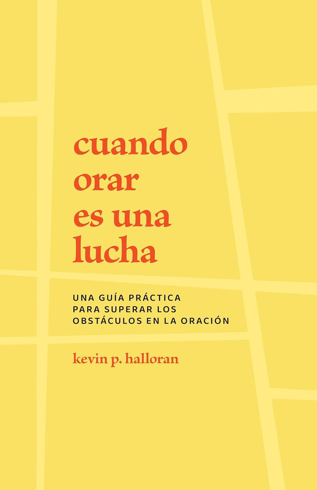 Cuando Orar Es Una Lucha: Una Guía Práctica Para Superar Los Obstáculos En La Oración - Halloran, Kevin P - 9781629958026