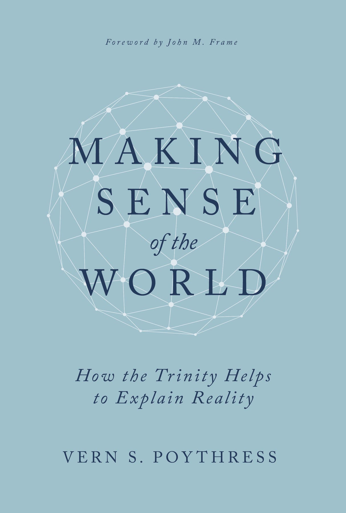 Making Sense of the World: How the Trinity Helps to Explain Reality - Poythress, Vern S - 9798887790220