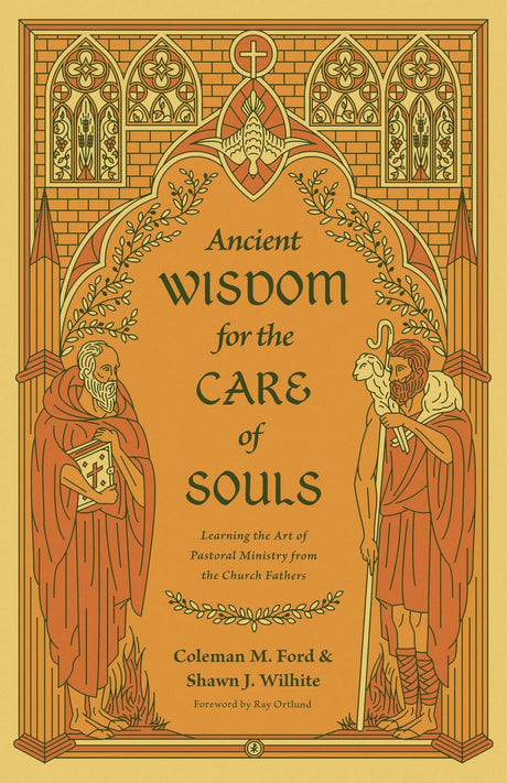 Ancient Wisdom for the Care of Souls: Learning the Art of Pastoral Ministry from the Church Fathers - Ford, Coleman M; Ortlund, Ray (foreword by); Wilhite, Shawn J - 9781433575495