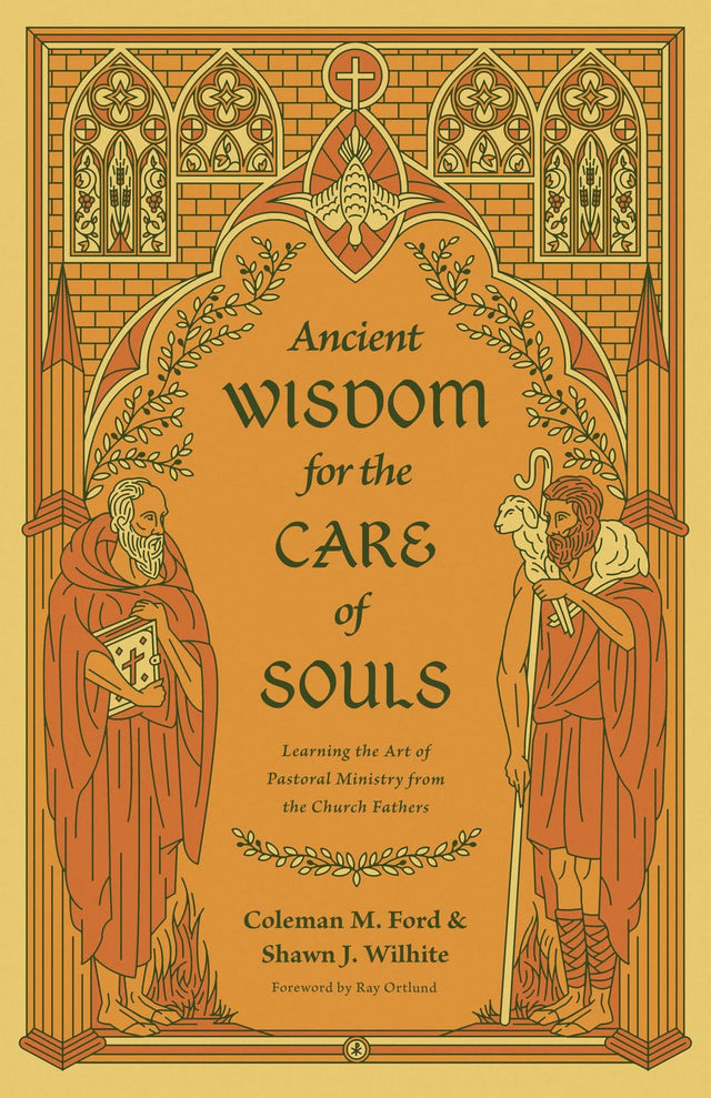 Ancient Wisdom for the Care of Souls: Learning the Art of Pastoral Ministry from the Church Fathers - Ford, Coleman M; Ortlund, Ray (foreword by); Wilhite, Shawn J - 9781433575495