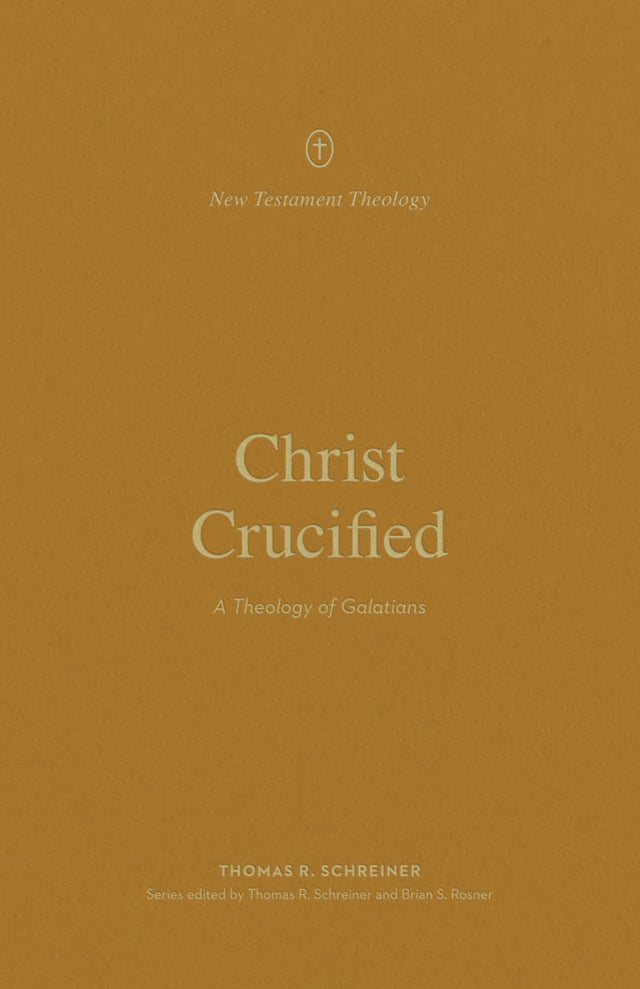 Christ Crucified: A Theology of Galatians (New Testament Theology) - Schreiner, Thomas R; Rosner, Brian S (editor); Schreiner, Thomas R (editor) - 9781433581304