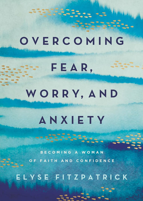 Overcoming Fear, Worry, and Anxiety: Becoming a Woman of Faith and Confidence - Fitzpatrick, Elyse - 9780736987905