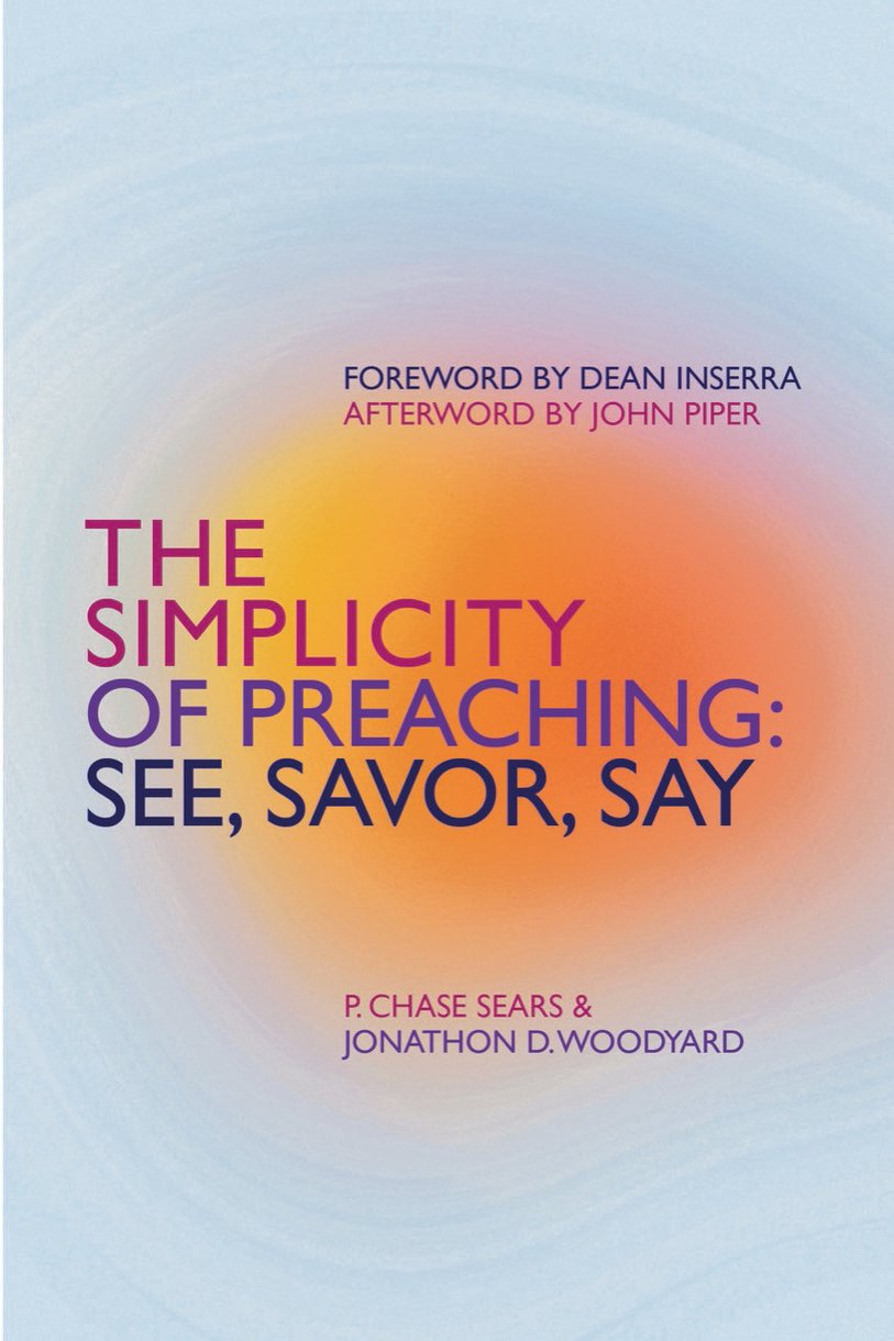 Simplicity of Preaching: See, Savor, Say - Sears, P Chase; Woodyard, Jonathon D - 9781527111851