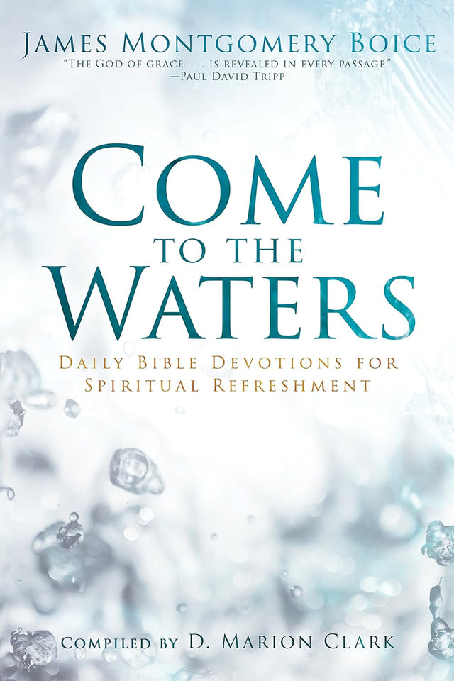 Come to the Waters: Daily Bible Devotions for Spiritual Refreshment - Boice, James Montgomery - 9798887790954
