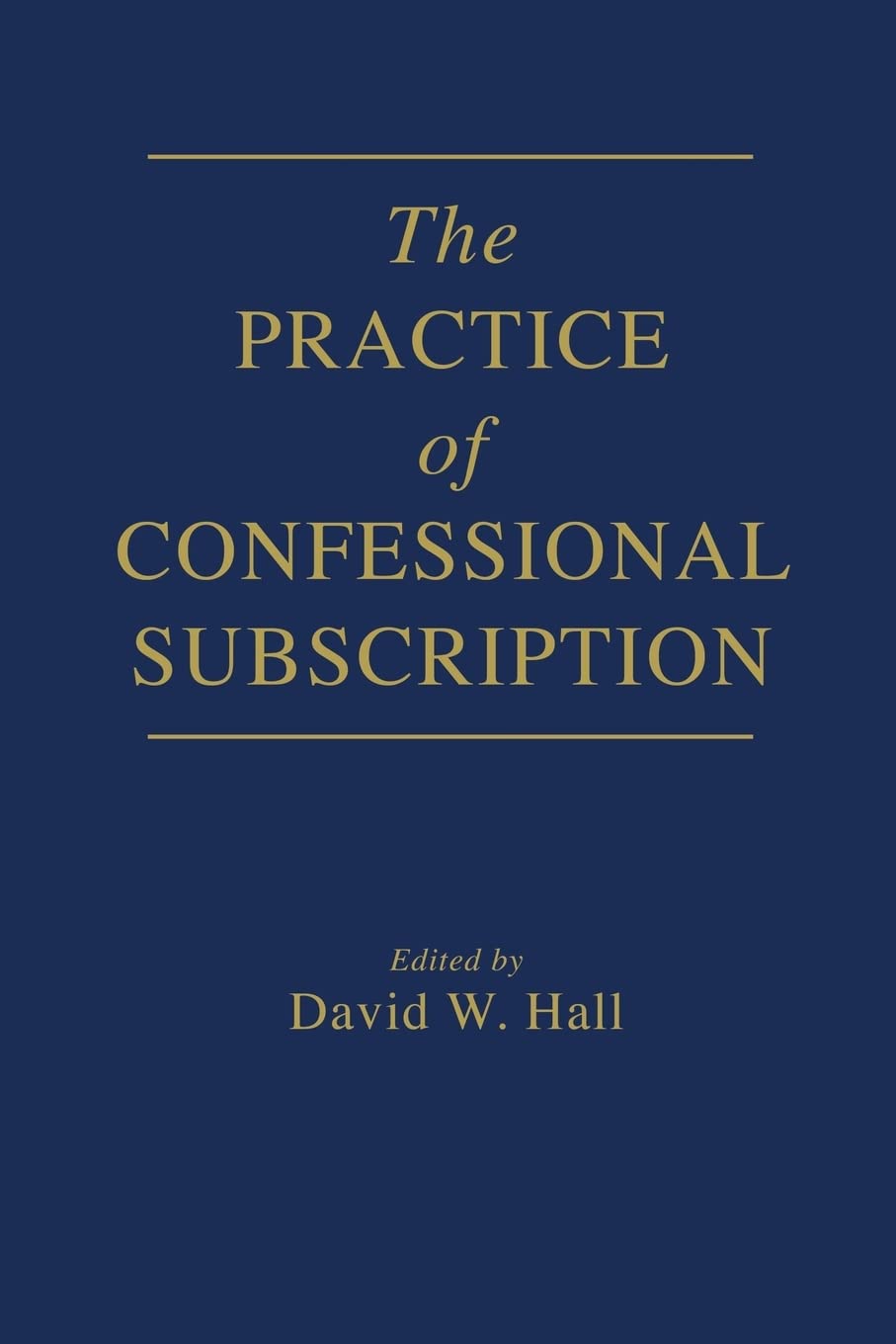 The Practice of Confessional Subscription - Hall, David W - 9781723106101