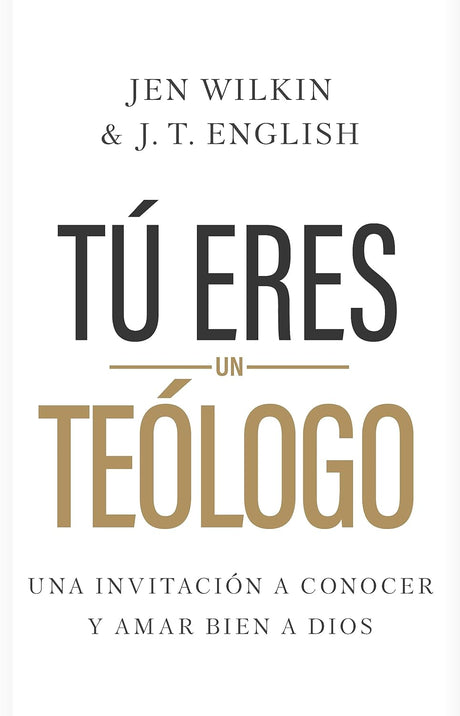Tú Eres Un Teólogo: Una Invitación a Conocer Y Amar a Dios Plenamente - Wilkin, Jen; English, J T - 9781430095804