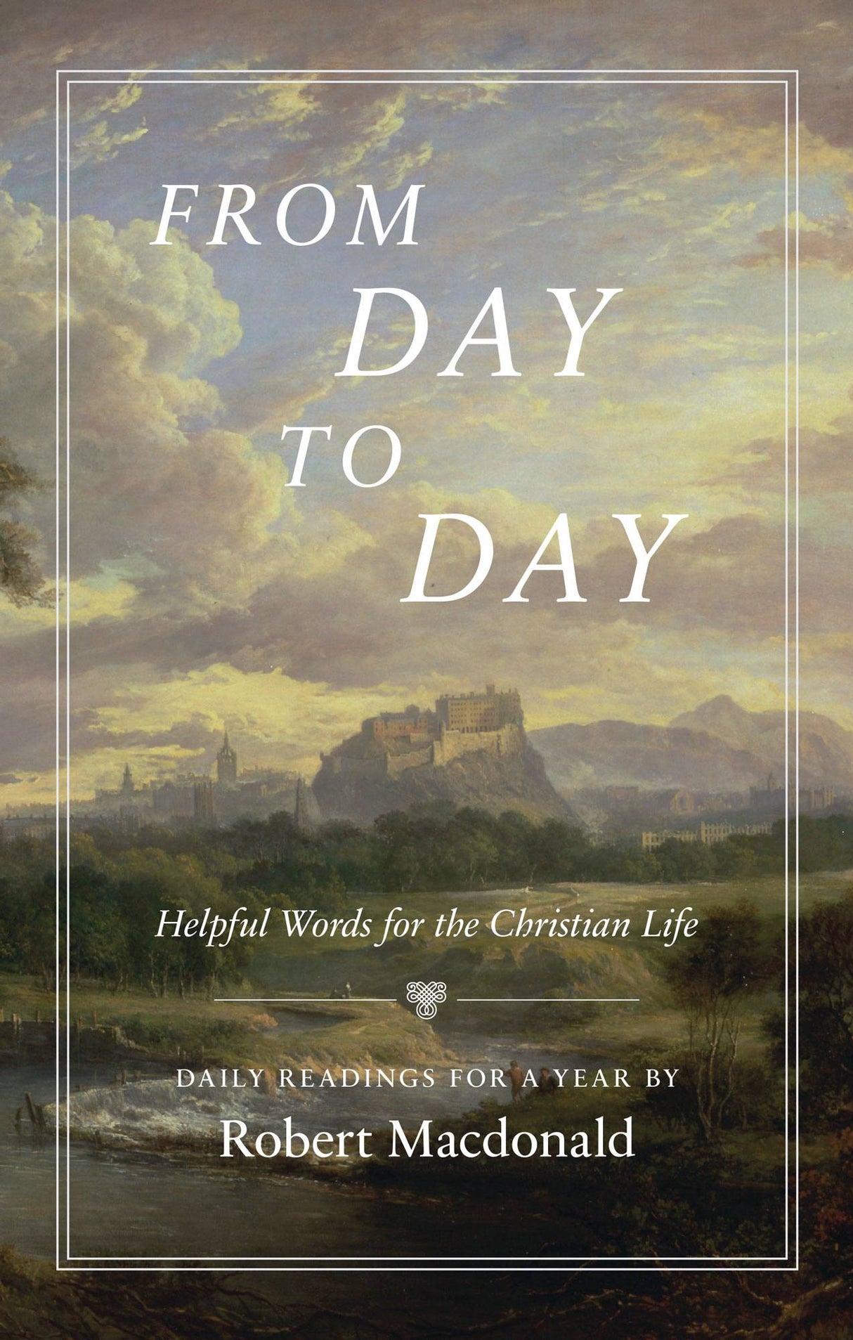 From Day to Day: Helpful Words for the Christian Life: Daily Readings for a Year - MacDonald, Robert - 9781800403925