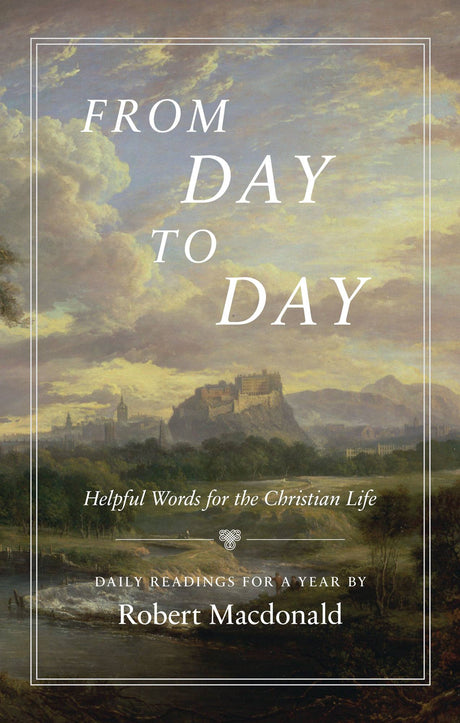 From Day to Day: Helpful Words for the Christian Life: Daily Readings for a Year - MacDonald, Robert - 9781800403925