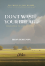 Don't Waste Your Breath: Ecclesiastes and the Joy of a Fleeting Life - Borgman, Brian - 9781733851756