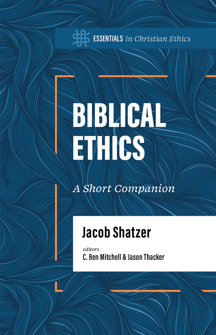 Biblical Ethics: A Short Companion (Essentials in Christian Ethics) - Mitchell, C Ben (editor); Thacker, Jason (editor); Shatzer, Jacob - 9781087775449