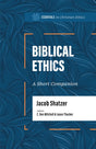 Biblical Ethics: A Short Companion (Essentials in Christian Ethics) - Mitchell, C Ben (editor); Thacker, Jason (editor); Shatzer, Jacob - 9781087775449