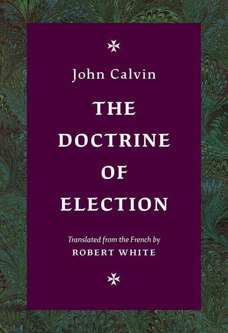 The Doctrine of Election - Calvin, John; White, Robert (translator) - 9781800402652