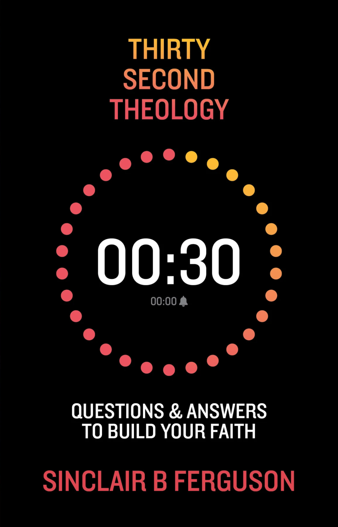 Thirty Second Theology: Questions and Answers to Build Your Faith - Ferguson, Sinclair B - 9781527112674