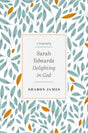 Sarah Edwards: Delighting in God - James, Sharon - 9781783973392