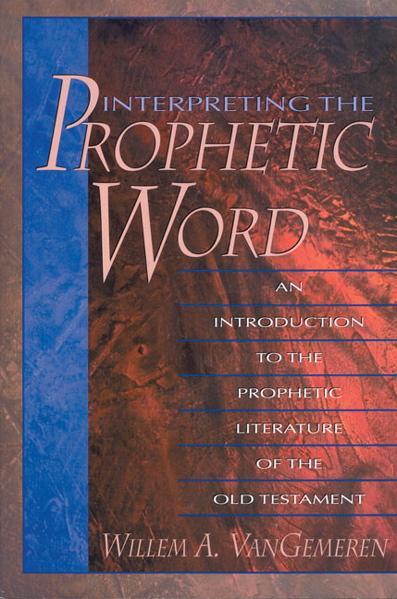 Interpreting the Prophetic Word: An Introduction to the Prophetic Literature