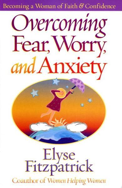 Overcoming Fear, Worry, and Anxiety: Becoming a Woman of Faith and Confidence Fitzpatrick, Elyse cover image