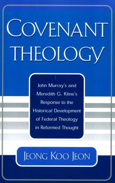 Covenant Theology: Murray, Kline and Federal Theology in Reformed Thought