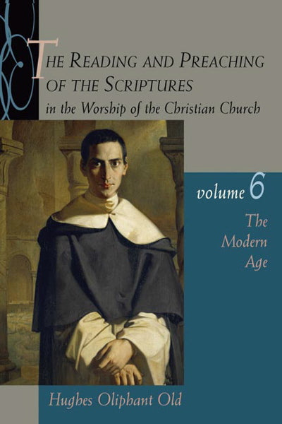 The Reading and Preaching of the Scriptures, vol. 6: The Modern Age Old, Hughes Oliphant cover image