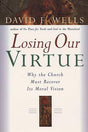Losing Our Virtue: Why the Church Must Recover Its Moral Vision Wells, David F. cover image