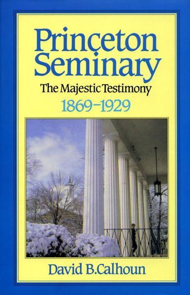 Princeton Seminary: The Majestic Testimony 1869-1929, Volume 2 Calhoun, David B. cover image