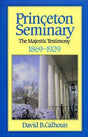 Princeton Seminary: The Majestic Testimony 1869-1929, Volume 2 Calhoun, David B. cover image