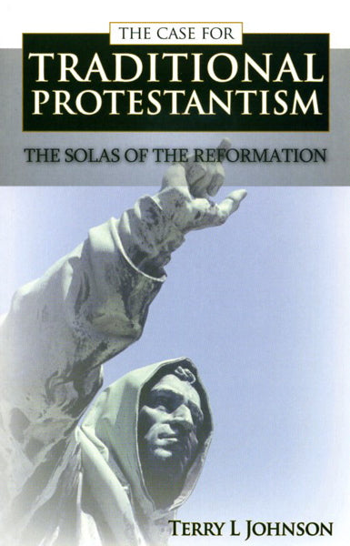 The Case for Traditional Protestantism: The Solas of the Reformation Johnson, Terry L. cover image