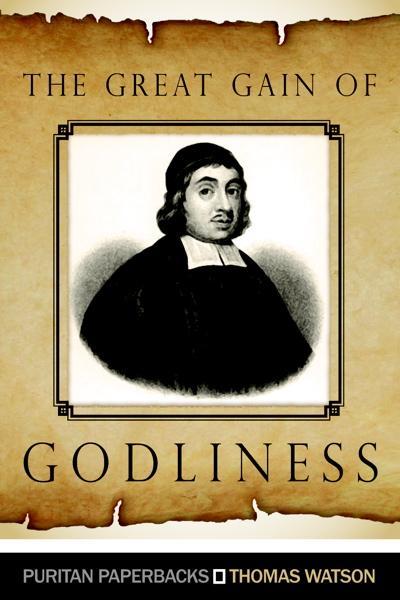 The Great Gain of Godliness: Practical Notes on Malachi 3:16-18 (Puritan Paperbacks) Watson, Thomas cover image