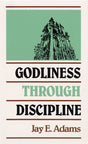 Godliness Through Discipline - Adams, Jay E. 9780875520216