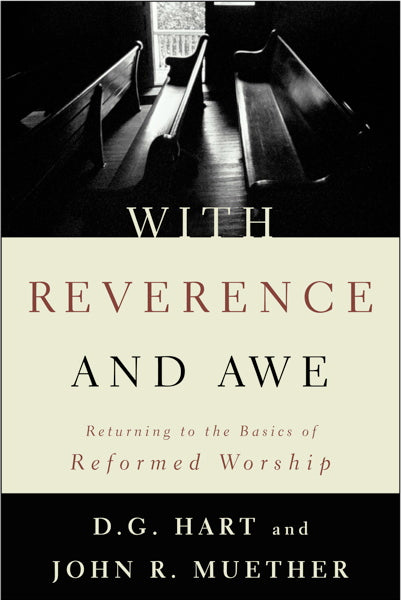 With Reverence and Awe: Returning to the Basics of Reformed Worship - Muether, John R; Hart, D G 9780875521794 (1023761252399)