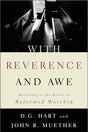 With Reverence and Awe: Returning to the Basics of Reformed Worship - Muether, John R; Hart, D G 9780875521794 (1023761252399)