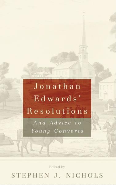 Jonathan Edwards' Resolutions: And Advice to Young Converts