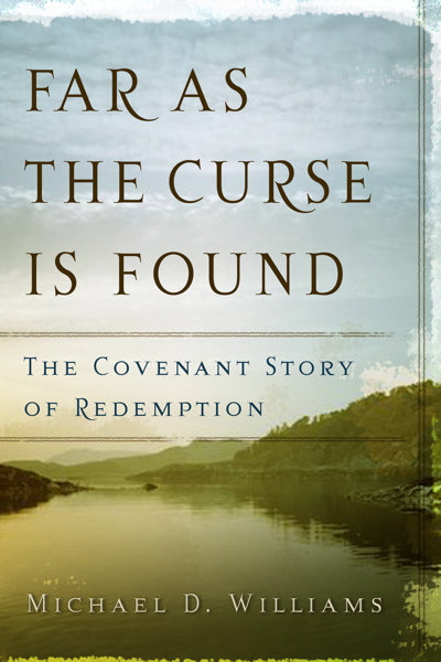 Far as the Curse Is Found: The Covenant Story of Redemption - Williams, Michael D. - 9780875525105