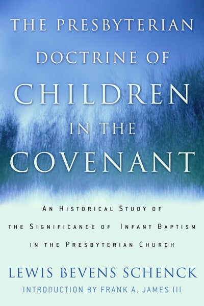 Presbyterian Doctrine of Children in the Covenant: An Historical Study