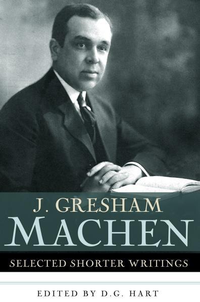 J. Gresham Machen: Selected Shorter Writings
