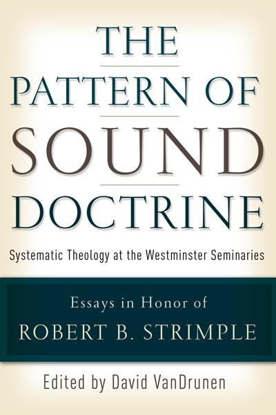 Pattern of Sound Doctrine: Systematic Theology at the Westminster Seminaries