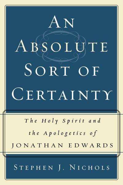 An Absolute Sort of Certainty: The Holy Spirit and the Apologetics of J. Edwards