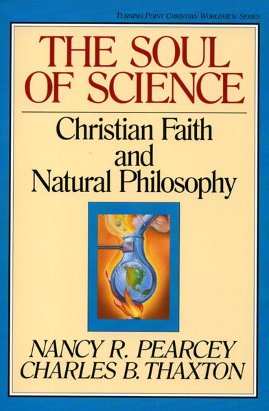 The Soul of Science: Christian Faith and Natural Philosophy By Nancy Pearcey, Charles Thaxto cover image (1018192691247)