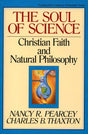 The Soul of Science: Christian Faith and Natural Philosophy By Nancy Pearcey, Charles Thaxto cover image (1018192691247)