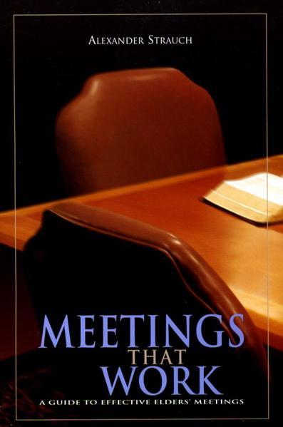 Meetings That Work: A Guide to Effective Elders' Meetings