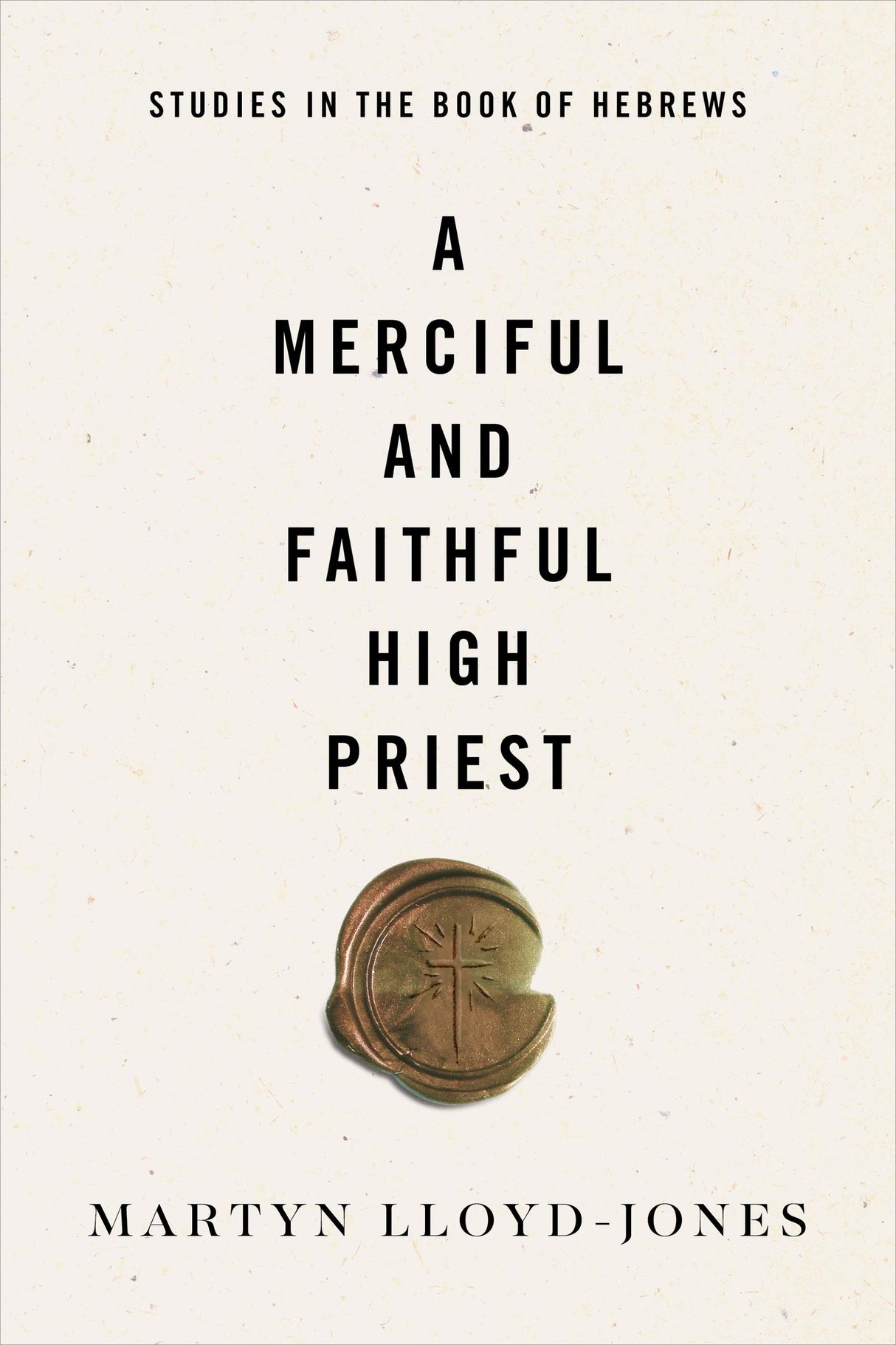 A Merciful and Faithful High Priest: Studies in the Book of Hebrews - Lloyd-Jones, Martyn - 9781433569944