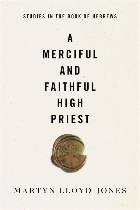A Merciful and Faithful High Priest: Studies in the Book of Hebrews - Lloyd-Jones, Martyn - 9781433569944